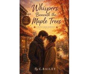 Whispers Beneath the Maple Trees: A Maple Creek Romance Novel