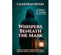 Whispers Beneath the Mask: Three Stories Where Nothing-and No One-is What They Seem: 1 (Twist & Tether: Shadows Never Lie)