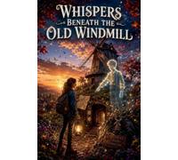 Whispers Beneath the Old Windmill: 15 (Ghost Stories for Kids)