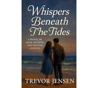 Whispers Beneath The Tides: A Novel of Love, Secrets, and Second Chances