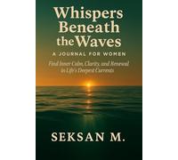 Whispers Beneath the Waves: A Journal for Women: Find Inner Calm, Clarity, and Renewal in Life’s Deepest Currents