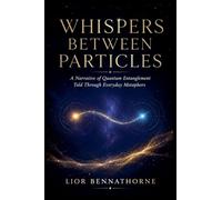 Whispers Between Particles: A Narrative of Quantum Entanglement Told Through Everyday Metaphors