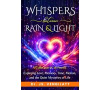 Whispers Between Rain and Light: Poems Exploring Love, Memory, Time, Motion, and the Quiet Mysteries of Life