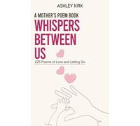 Whispers Between Us: A Mother's Poem Book: 225 Poems of Love and Letting Go
