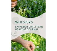 Whispers: Expanded Christian Healing Journal: A 12-Week Guided Journey to Wholeness, Restoration & Divine Comfort