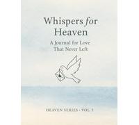 Whispers for Heaven.: A Journal for Love That Never Left.