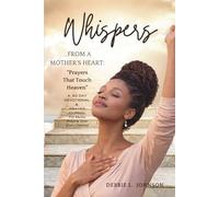 Whispers from a Mother’s Heart: Prayers That Touch Heaven: A 60 Day Devotional & Prayer Journal for Moms Praying Over Their Children