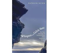 Whispers from Celtic Seas: The True Meanings of Ancient Stories from Northwest Europe