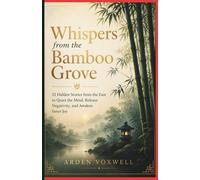 Whispers from The Bamboo Grove: 52 Hidden Stories From The East To Quiet The Mind, Release Negativity, And Awaken Inner Joy