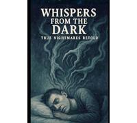 Whispers from the Dark: True Nightmares Retold