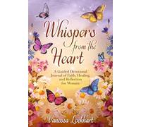 Whispers from the Heart: A Guided Devotional Journal of Faith, Healing, and Reflection for Women