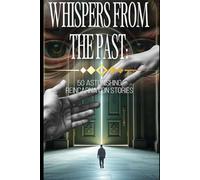 Whispers from the Past: 50 Astonishing Reincarnation Stories (Paranormal)