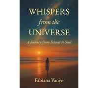 Whispers from the Universe: A Journey from Science to Soul