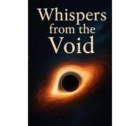 Whispers from the Void: 120 cosmic curiosities, myths & scientific marvels from the edge of space - a journal of black hole wonders. Gift for aspiring ... thinkers, and sci-fi fans of all ages.