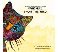 Whispers From The Wild: A Coloring Journey of Strength & Stillness - 50 Animal Mandalas with Positive Affirmations