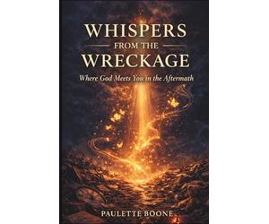 Whispers from the Wreckage: Where God Meets You In The Aftermath