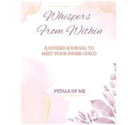 Whispers From Within: A guided journal to meet your inner child.