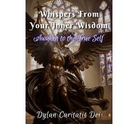 Whispers From Your Inner Wisdom: Awaken to the True Self