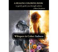 Whispers in Color: Sadness: A healing coloring book to gently guide you through sadness (Whispers in Color - Healing Coloring Books for Women)