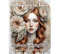 whispers in lace vol.3: A Grayscale Fantasy Coloring Book of Elegant Women in Lace - With a Touch of Gothic Romance and Surreal Beauty
