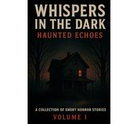 Whispers in the Dark: A Collection of Short Horror Stories - Volume I