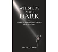 Whispers In The Dark: My path to redemption illuminated by the Holy Spirit