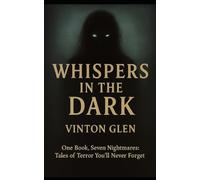 Whispers in the Dark: One Book, Seven Nightmares: Tales of Terror You’ll Never Forget