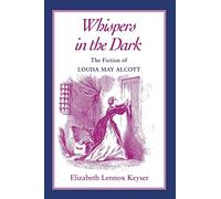 Whispers in the Dark: The Fiction of Louisa May Alcott