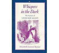 Whispers in the Dark: The Fiction of Louisa May Alcott: Fiction Louisa May Alcott