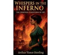 Whispers In The Inferno: The Peshtigo Firestorm of 1871