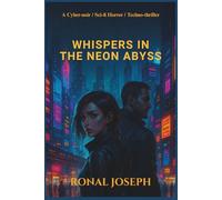 WHISPERS IN THE NEON ABYSS: A Cyber-noir / Sci-fi Horror / Techno-thriller