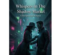 Whispers In The Shadow Market: A Dystopian Spy Romance