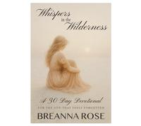 Whispers In The Wilderness: A 30 Day Devotional: For The One Who Feels Forgotten