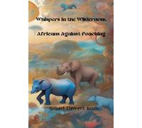 Whispers in the Wilderness. Africans Against Poaching