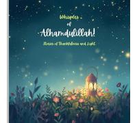 Whispers of Alhamdulillah: Stories of Thankfulness and Light: Two Children's islamic value related stories 'The Little Garden that learns to say ... always. (Children's Islamic Value Series)