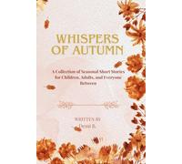 Whispers of Autumn: A Collection of Seasonal Short Stories for Children, Adults, and Everyone Between