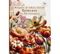 Whispers of Autumn Blooms Ephemera for Art Journaling: Beautiful Autumn Flower Cutouts for Scrapbooking, Junk Journals, Mixed Media, Collage Sheets, Card Making, ATCs, and Creative Paper Crafts