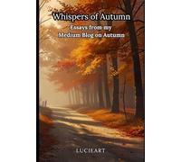 Whispers of Autumn: Essays from My Medium Blog on Autumn (Medium Moments: Essays on Life, Love and Inspiration)