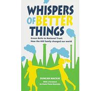 Whispers of Better Things: Green Belts to National Trust - How the Hill family changed our world