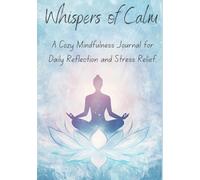 Whispers of Calm: A Cozy Mindfulness Journal for Daily Reflection and Stress Relief