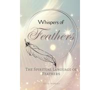Whispers of Feathers: The Spiritual Language of Feathers