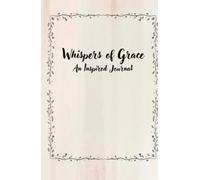 Whispers of Grace: An Inspired Journal: Cultivate Inner Peace with Beautiful Floral Art, Lined Pages, and Uplifting Verses for Soulful Reflection