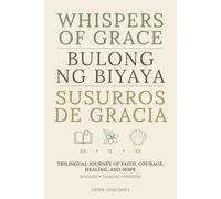 WHISPERS OF GRACE BULONG NG BIYAYA SUSURROS DE GRACIA: Trilingual Journey of Faith, Courage, Healing, and Hope (English • Tagalog • Spanish)
