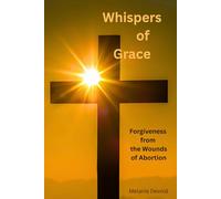 Whispers of Grace: Forgiveness from the Wounds of Abortion
