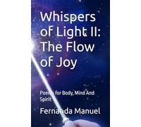 Whispers of Light II: The Flow of Joy: Poems for Body, Mind And Spirit (Spiritual Poems to Empower the Soul)