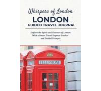 Whispers of London - LONDON GUIDED TRAVEL JOURNAL: Explore the Spirit and Flavours of London With a Smart Expense Tracker and Guided Prompts