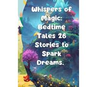 Whispers of Magic: Bedtime Tales 26 Stories to Spark Dreams.