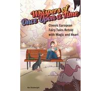 Whispers of Once Upon a Time: Classic European Fairy Tales Retold with Magic and Heart