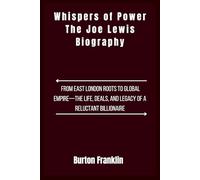 Whispers of Power: The Joe Lewis Biography: From East London Roots to Global Empire-The Life, Deals, and Legacy of a Reluctant Billionaire