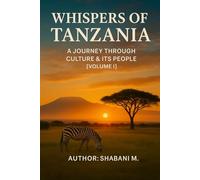 Whispers of Tanzania: A Journey Through Culture, & its People Vol. I: 1